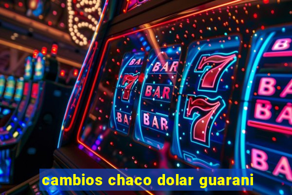 cambios chaco dolar guarani